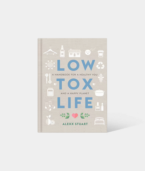 LOW TOX LIFE: A HANDBOOK FOR A HEALTHY YOU AND A HAPPY PLANET