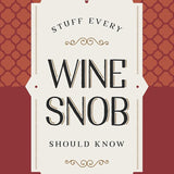 Stuff Every Wine Snob Should Know