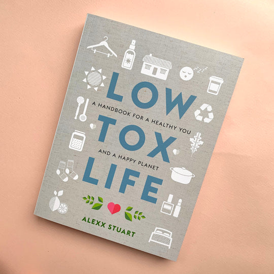 LOW TOX LIFE: A HANDBOOK FOR A HEALTHY YOU AND A HAPPY PLANET